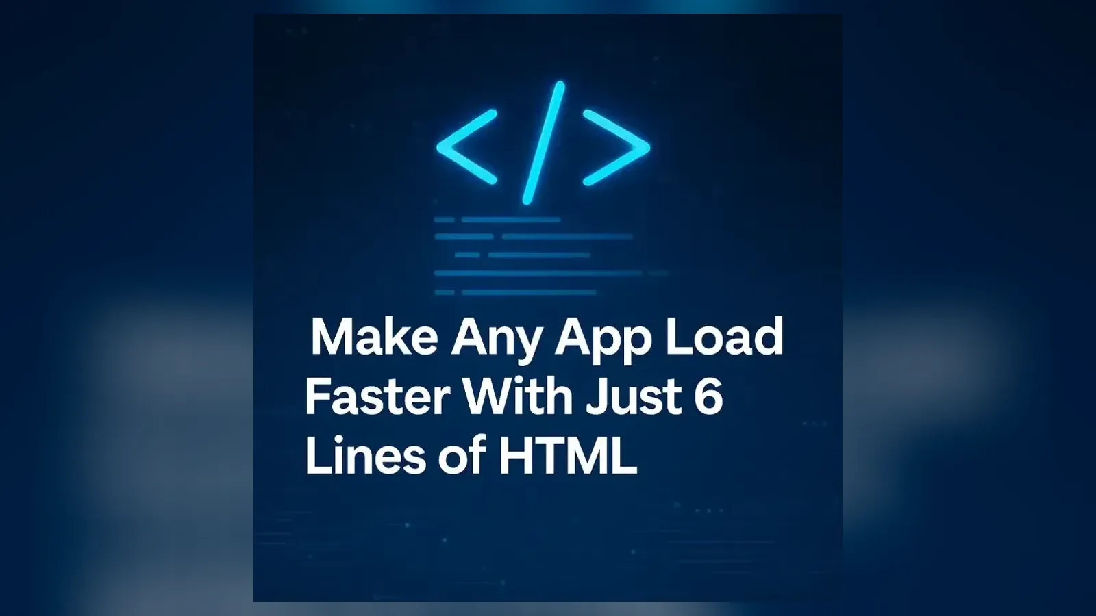 A glowing code-bracket icon above the title Make Any App Load Faster With Just 6 Lines of HTML.