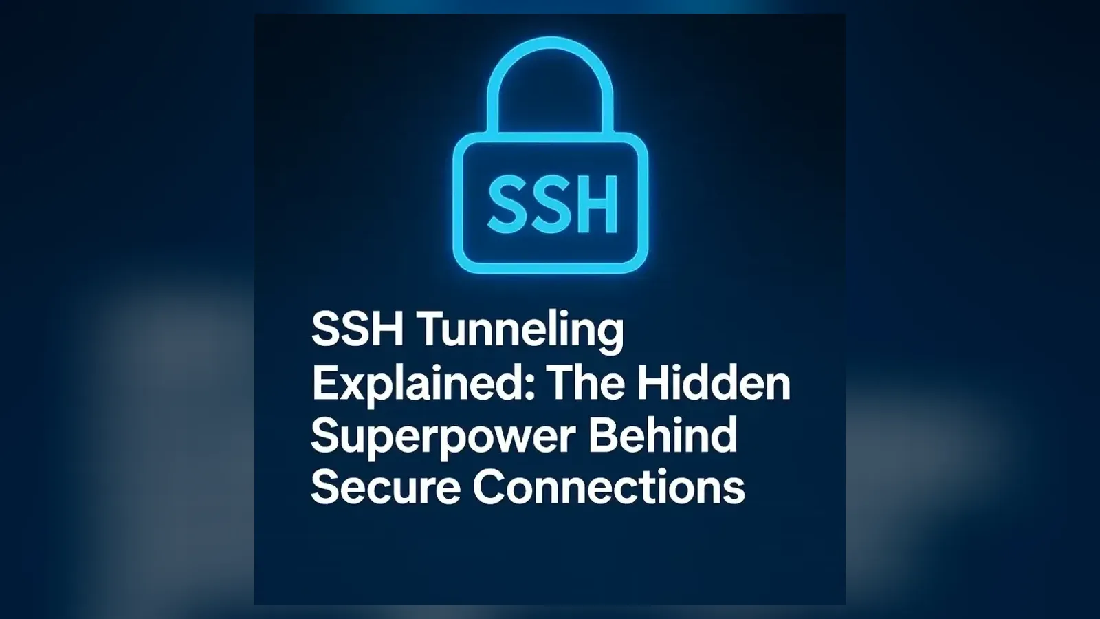 A glowing SSH padlock above the title SSH Tunneling Explained: The Hidden Superpower Behind Secure Connections.